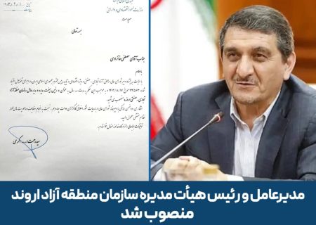 مدیرعامل و رئیس هیأت مدیره سازمان منطقه آزاد منصوب شد