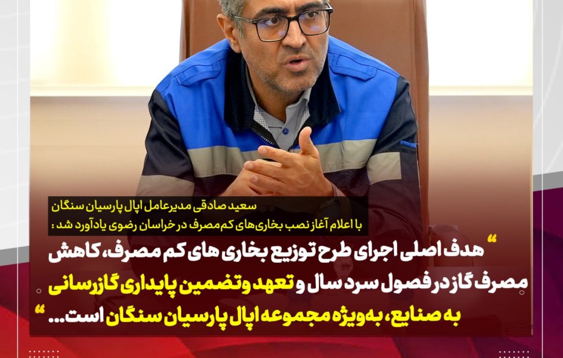 آغاز نصب بخاری‌های کم‌مصرف در خراسان رضوی؛ طرح بزرگ اپال پارسیان سنگان در راستای کاهش مصرف گاز و حفظ تولید بدون وقفه